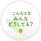 こんなときみんなどうしてる？