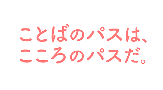 ことばのパスは、こころのパスだ。