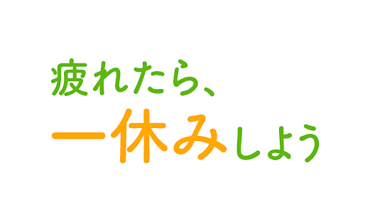 疲れたら、一休みしよう