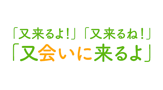 「又来るよ！」「又来るね！」「又会いに来るよ」