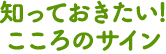 知っておきたい!こころのサイン